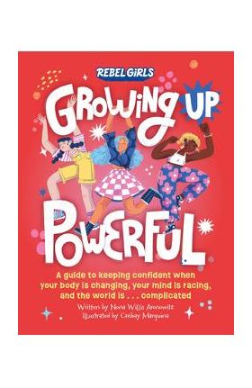Growing Up Powerful: A Guide to Keeping Confident When Your Body Is Changing, Your Mind Is Racing, and the World Is . . . Complicated - Nona Willis Aronowitz