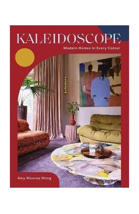 Kaleidoscope: Modern Homes in Every Colour - Amy Moorea Wong