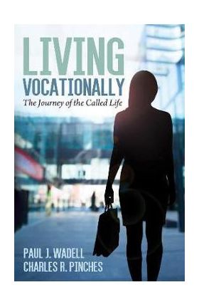 Living Vocationally: The Journey of the Called Life - Paul J. Wadell