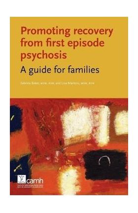 Promoting Recovery from First Episode Psychosis: A Guide for Families - Sabrina Baker