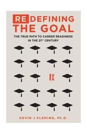 (Re)Defining the Goal: The True Path to Career Readiness in the 21st Century - Kevin J. Fleming