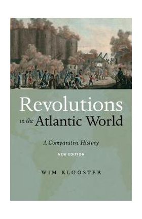 Revolutions in the Atlantic World, New Edition: A Comparative History - Wim Klooster