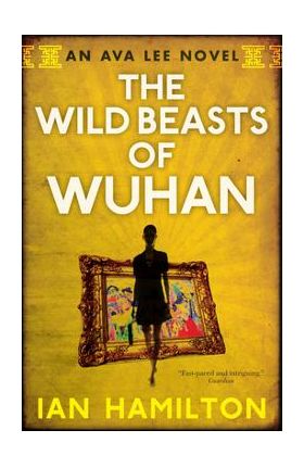 The Wild Beasts of Wuhan: An Ava Lee Novel: Book 3 - Ian Hamilton