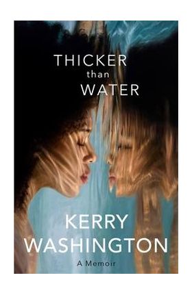 Thicker Than Water: A Memoir - Kerry Washington