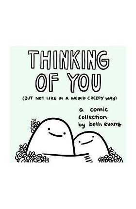 Thinking of You (But Not Like in a Weird Creepy Way): A Comic Collection - Beth Evans