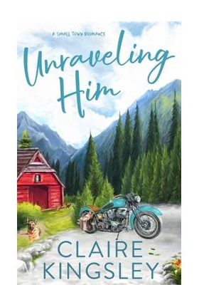 Unraveling Him: A Small Town Romance - Claire Kingsley