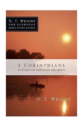 1 Corinthians: 13 Studies for Individuals and Groups - N. T. Wright