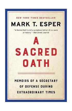 A Sacred Oath: Memoirs of a Secretary of Defense During Extraordinary Times - Mark T. Esper