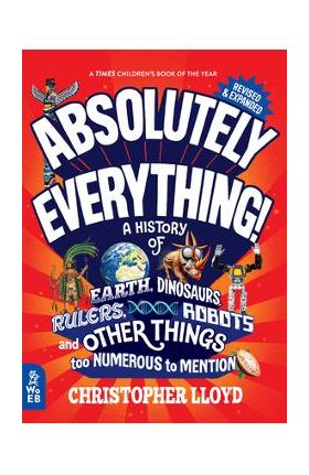 Absolutely Everything! Revised and Expanded: A History of Earth, Dinosaurs, Rulers, Robots, and Other Things Too Numerous to Mention - Christopher Lloyd