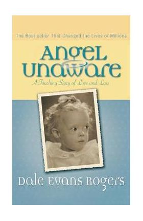 Angel Unaware: A Touching Story of Love and Loss - Dale Evans Rogers