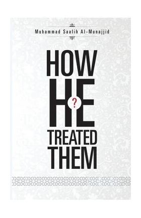 How He Treated Them? - Muhammad Saalih Al-munajjid