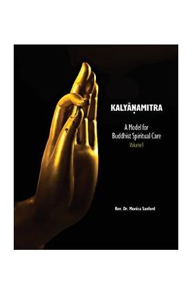 Kalyanamitra: A Model for Buddhist Spiritual Care, Volume 1 - Monica Sanford