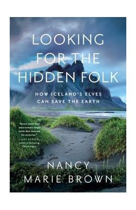 Looking for the Hidden Folk: How Iceland's Elves Can Save the Earth - Nancy Marie Brown