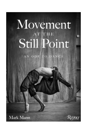 Movement at the Still Point: An Ode to Dance - Mark Mann