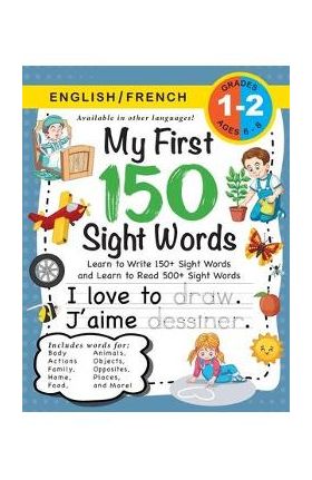 My First 150 Sight Words Workbook: (Ages 6-8) Bilingual (English / French) (Anglais / Fran&#65533;ais): Learn to Write 150 and Read 500 Sight Words (Body, Ac - Lauren Dick