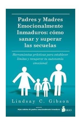 Padres Y Madres Emocionalmente Inmaduros - Lindsay C. Gibson