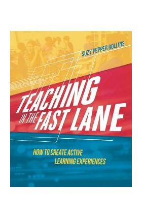 Teaching in the Fast Lane: How to Create Active Learning Experiences - Suzy Pepper Rollins