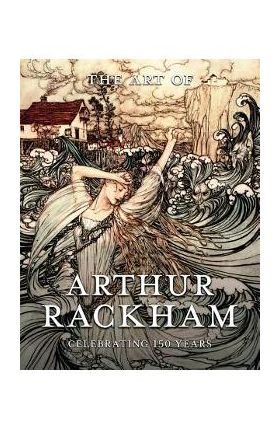 The Art of Arthur Rackham: Celebrating 150 Years of the Great British Artist - Pook Press