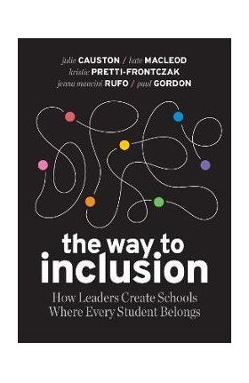 The Way to Inclusion: How Leaders Create Schools Where Every Student Belongs - Julie Causton