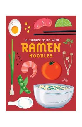 101 Things to Do with Ramen Noodles, New Edition - Toni Patrick