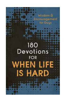 180 Devotions for When Life Is Hard (Teen Boy): Wisdom and Encouragement for Guys - Compiled By Barbour Staff