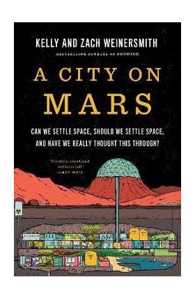 A City on Mars: Can We Settle Space, Should We Settle Space, and Have We Really Thought This Through? - Kelly Weinersmith