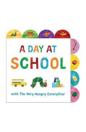 A Day at School with the Very Hungry Caterpillar: A Tabbed Board Book - Eric Carle