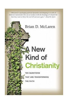 A New Kind of Christianity: Ten Questions That Are Transforming the Faith - Brian D. Mclaren