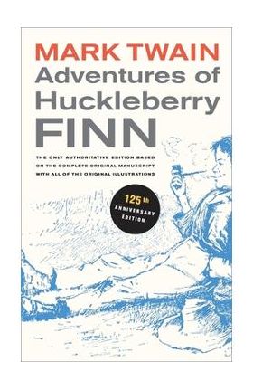 Adventures of Huckleberry Finn, 125th Anniversary Edition, 9: The Only Authoritative Text Based on the Complete, Original Manuscript - Mark Twain