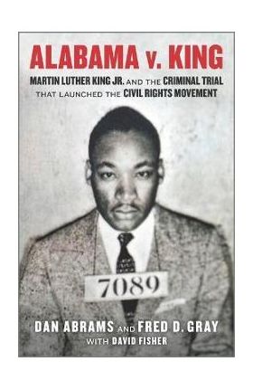 Alabama V. King: Martin Luther King Jr. and the Criminal Trial That Launched the Civil Rights Movement - Dan Abrams