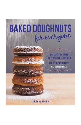 Baked Doughnuts for Everyone: From Sweet to Savory to Everything in Between, 101 Delicious Recipes, All Gluten-Free - Ashley Mclaughlin