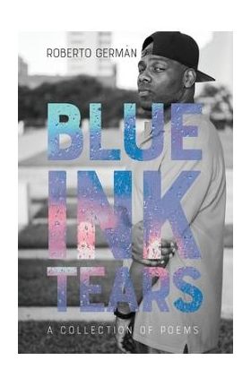 Blue Ink Tears: A Collection of Poems - Roberto Germán