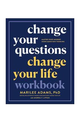 Change Your Questions, Change Your Life Workbook: Master Your Mindset Using Question Thinking - Marilee Adams