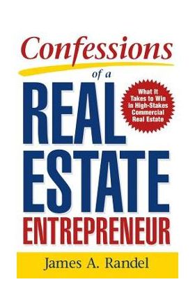 Confessions of a Real Estate Entrepreneur: What It Takes to Win in High-Stakes Commercial Real Estate - Randel