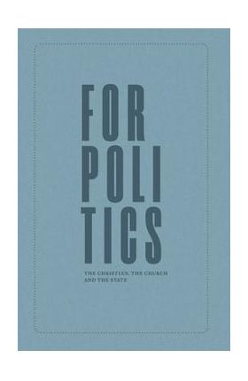 For Politics: The Christian, the Church and the State - Joseph Boot