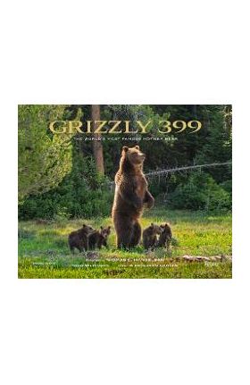 Grizzly 399: The World's Most Famous Mother Bear - Thomas D. Mangelsen