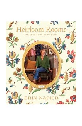 Heirloom Rooms: Soulful Stories of Home - Erin Napier