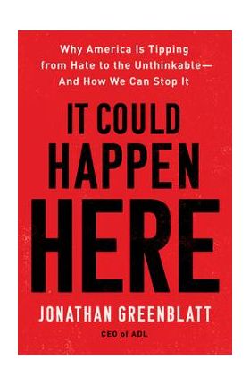 It Could Happen Here: Why America Is Tipping from Hate to the Unthinkable-And How We Can Stop It - Jonathan Greenblatt