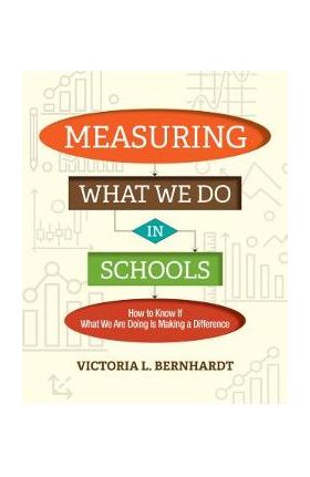 Measuring What We Do in Schools: How to Know If What We Are Doing Is Making a Difference - Victoria L. Bernhardt