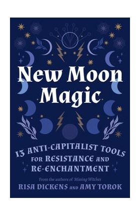 New Moon Magic: 13 Anti-Capitalist Tools for Resistance and Re-Enchantment - Risa Dickens