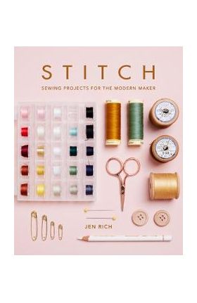 Stitch: Sewing Projects for the Modern Maker - Jen Rich