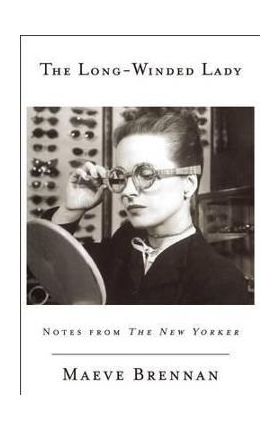 The Long-Winded Lady: Notes from the New Yorker - Maeve Brennan