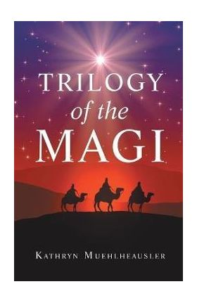 Trilogy of the Magi - Kathryn Muehlheausler