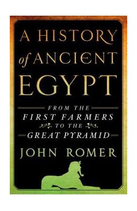 A History of Ancient Egypt: From the First Farmers to the Great Pyramid - John Romer