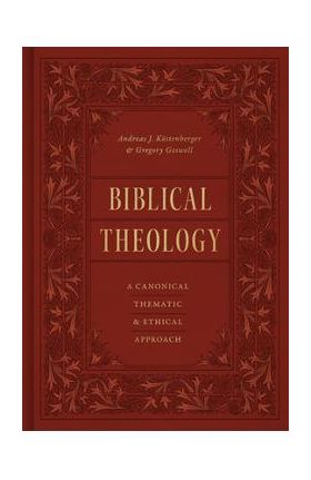 Biblical Theology: A Canonical, Thematic, and Ethical Approach - Andreas J. Köstenberger