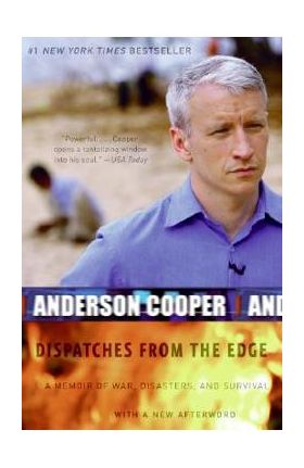 Dispatches from the Edge: A Memoir of War, Disasters, and Survival - Anderson Cooper