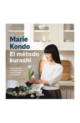 El Método Kurashi. Cómo Organizar Tu Espacio Para Crear Tu Estilo de Vida Ideal / Marie Kondo's Kurashi at Home - Marie Kondo