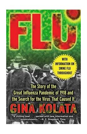 Flu: The Story of the Great Influenza Pandemic of 1918 and the Search for the Virus That Caused It - Gina Kolata