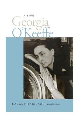 Georgia O'Keeffe: A Life - Roxana Robinson