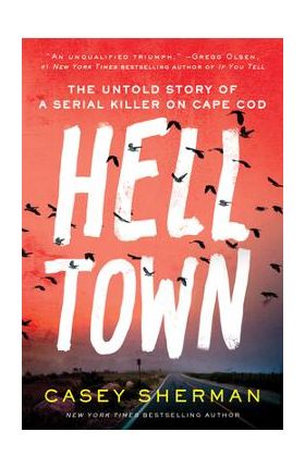 Helltown: The Untold Story of a Serial Killer on Cape Cod - Casey Sherman